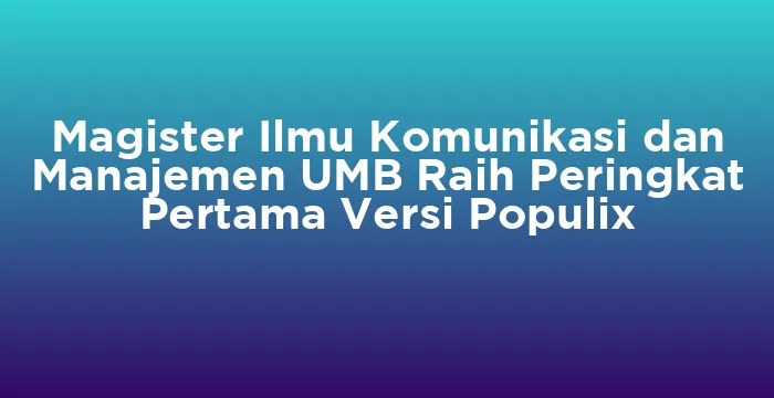 Featured image for Magister Ilmu Komunikasi dan Manajemen UMB Raih Peringkat Pertama Versi Populix