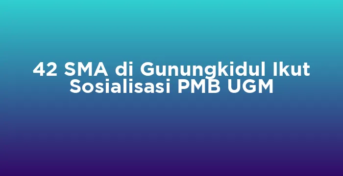 Featured image for 42 SMA di Gunungkidul Ikut Sosialisasi PMB UGM