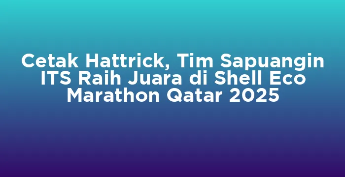 Featured image for Cetak Hattrick, Tim Sapuangin ITS Raih Juara di Shell Eco Marathon Qatar 2025