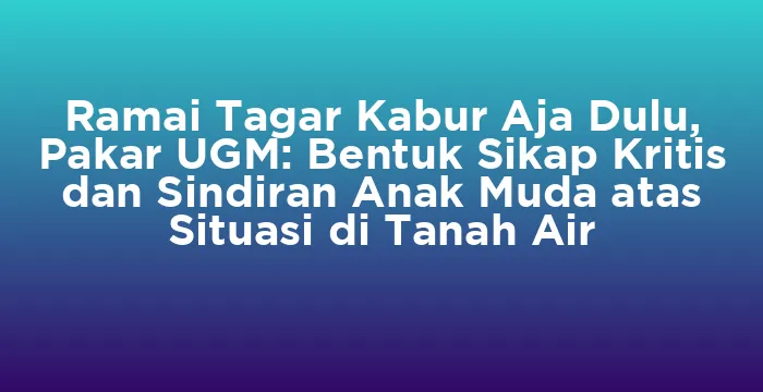 Featured image for Ramai Tagar Kabur Aja Dulu, Pakar UGM: Bentuk Sikap Kritis dan Sindiran Anak Muda atas Situasi di Tanah Air