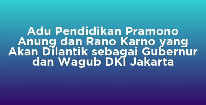 Featured image for Adu Pendidikan Pramono Anung dan Rano Karno yang Akan Dilantik sebagai Gubernur dan Wagub DKI Jakarta