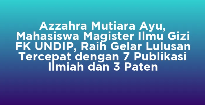 Featured image for Azzahra Mutiara Ayu, Mahasiswa Magister Ilmu Gizi FK UNDIP, Raih Gelar Lulusan Tercepat dengan 7 Publikasi Ilmiah dan 3 Paten
