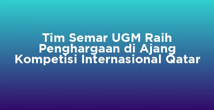 Featured image for Tim Semar UGM Raih Penghargaan di Ajang Kompetisi Internasional Qatar