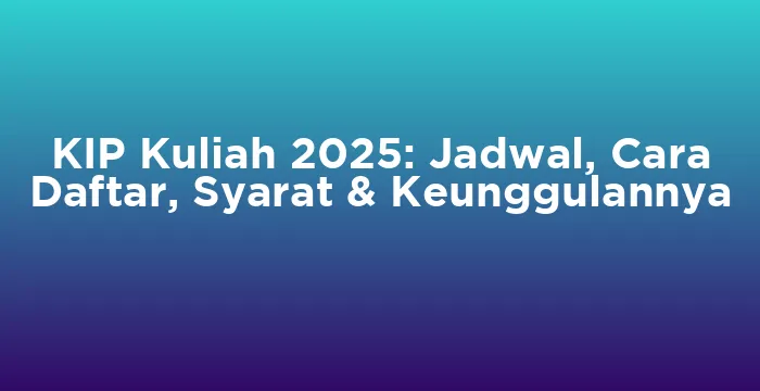 Featured image for KIP Kuliah 2025: Jadwal, Cara Daftar, Syarat & Keunggulannya
