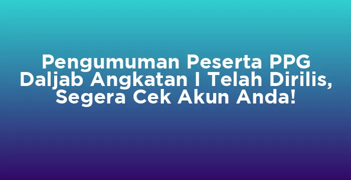 Featured image for Pengumuman Peserta PPG Daljab Angkatan I Telah Dirilis, Segera Cek Akun Anda!