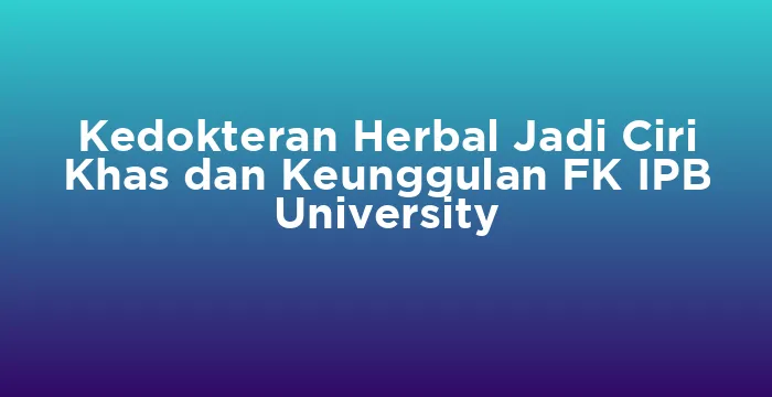 Featured image for Kedokteran Herbal Jadi Ciri Khas dan Keunggulan FK IPB University