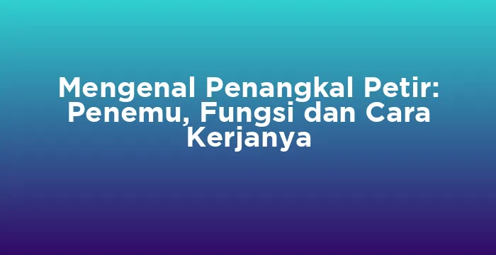 Featured image for Mengenal Penangkal Petir: Penemu, Fungsi dan Cara Kerjanya