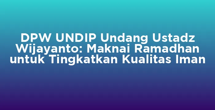 Featured image for DPW UNDIP Undang Ustadz Wijayanto: Maknai Ramadhan untuk Tingkatkan Kualitas Iman