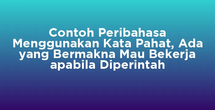 Featured image for Contoh Peribahasa Menggunakan Kata Pahat, Ada yang Bermakna Mau Bekerja apabila Diperintah