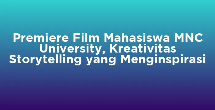 Featured image for Premiere Film Mahasiswa MNC University, Kreativitas Storytelling yang Menginspirasi