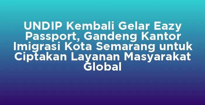 Featured image for UNDIP Kembali Gelar Eazy Passport, Gandeng Kantor Imigrasi Kota Semarang untuk Ciptakan Layanan Masyarakat Global