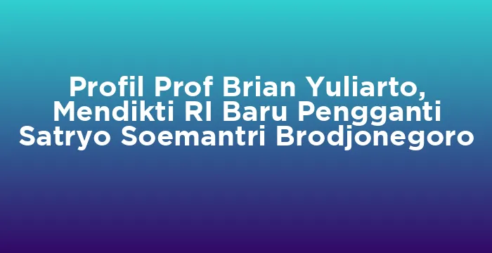 Featured image for Profil Prof Brian Yuliarto, Mendikti RI Baru Pengganti Satryo Soemantri Brodjonegoro