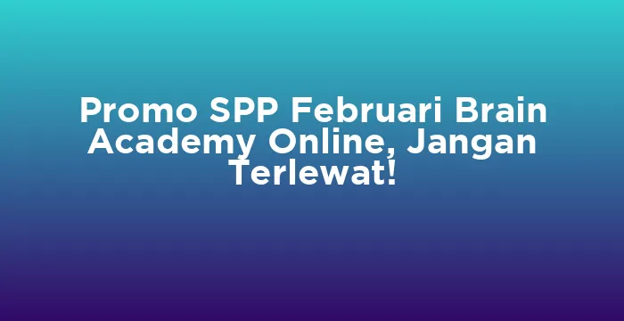 Featured image for Promo SPP Februari Brain Academy Online, Jangan Terlewat!