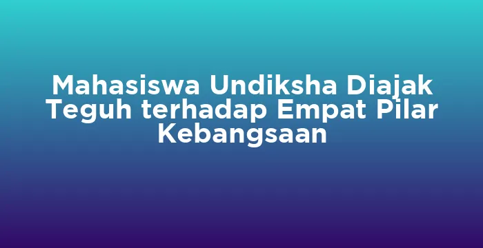 Featured image for Mahasiswa Undiksha Diajak Teguh terhadap Empat Pilar Kebangsaan