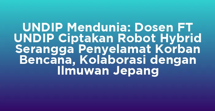 Featured image for UNDIP Mendunia: Dosen FT UNDIP Ciptakan Robot Hybrid Serangga Penyelamat Korban Bencana, Kolaborasi dengan Ilmuwan Jepang