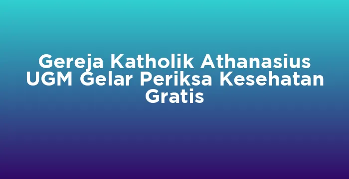 Featured image for Gereja Katholik Athanasius UGM Gelar Periksa Kesehatan Gratis