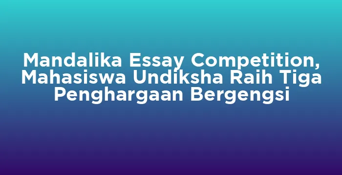 Featured image for Mandalika Essay Competition, Mahasiswa Undiksha Raih Tiga Penghargaan Bergengsi