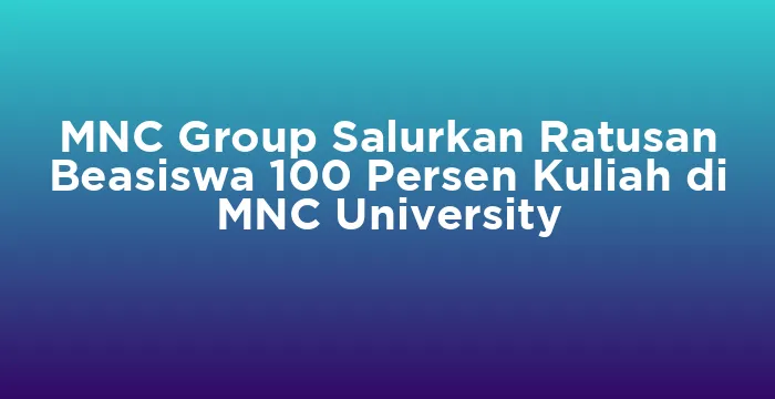 Featured image for MNC Group Salurkan Ratusan Beasiswa 100 Persen Kuliah di MNC University
