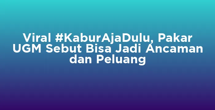 Featured image for Viral #KaburAjaDulu, Pakar UGM Sebut Bisa Jadi Ancaman dan Peluang