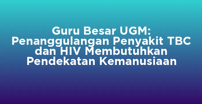Featured image for Guru Besar UGM: Penanggulangan Penyakit TBC dan HIV Membutuhkan Pendekatan Kemanusiaan