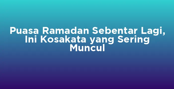 Featured image for Puasa Ramadan Sebentar Lagi, Ini Kosakata yang Sering Muncul