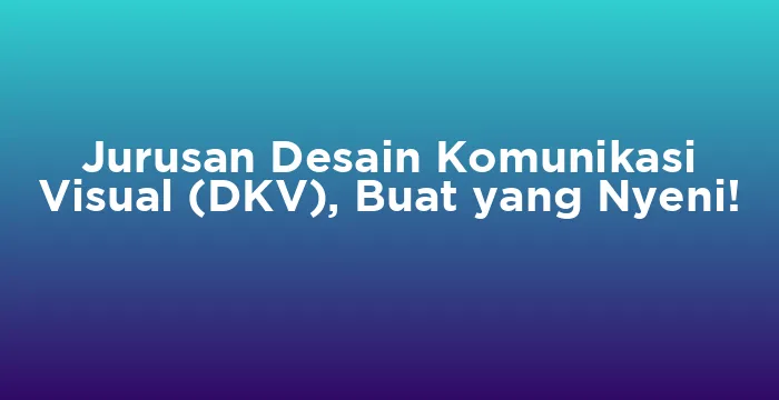 Featured image for Jurusan Desain Komunikasi Visual (DKV), Buat yang Nyeni!