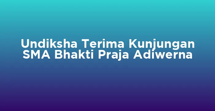 Featured image for Undiksha Terima Kunjungan SMA Bhakti Praja Adiwerna