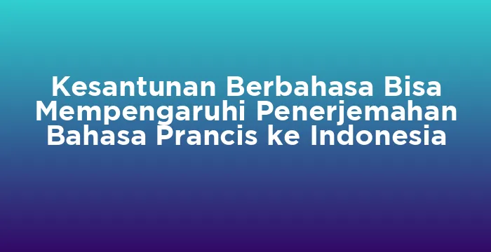 Featured image for Kesantunan Berbahasa Bisa Mempengaruhi Penerjemahan Bahasa Prancis ke Indonesia