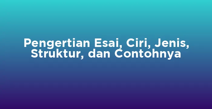 Featured image for Pengertian Esai, Ciri, Jenis, Struktur, dan Contohnya