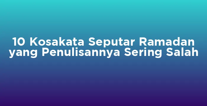 Featured image for 10 Kosakata Seputar Ramadan yang Penulisannya Sering Salah