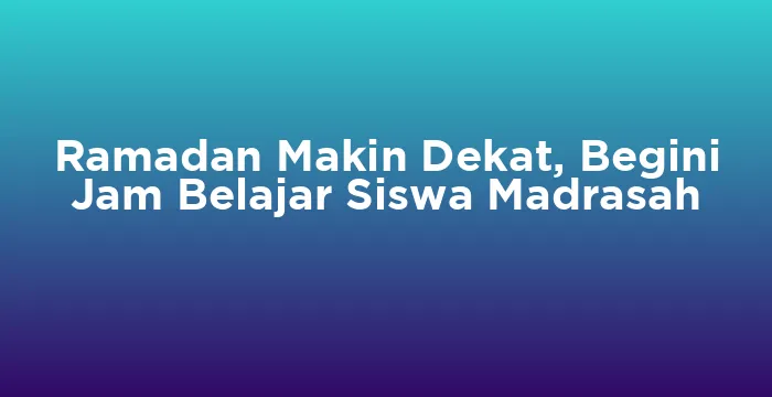 Featured image for Ramadan Makin Dekat, Begini Jam Belajar Siswa Madrasah
