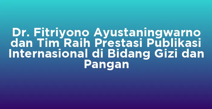 Featured image for Dr. Fitriyono Ayustaningwarno dan Tim Raih Prestasi Publikasi Internasional di Bidang Gizi dan Pangan