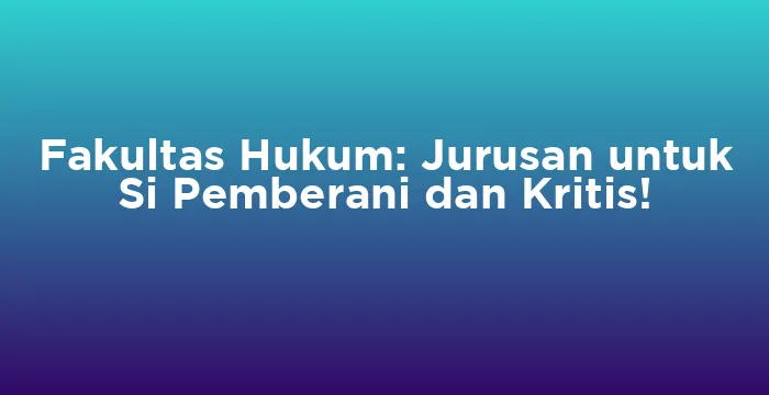 Featured image for Fakultas Hukum: Jurusan untuk Si Pemberani dan Kritis!