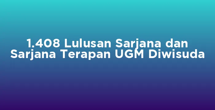 Featured image for 1.408 Lulusan Sarjana dan Sarjana Terapan UGM Diwisuda