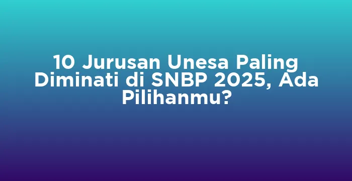 Featured image for 10 Jurusan Unesa Paling Diminati di SNBP 2025, Ada Pilihanmu?