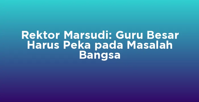 Featured image for Rektor Marsudi: Guru Besar Harus Peka pada Masalah Bangsa