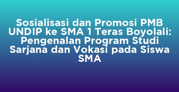 Featured image for Sosialisasi dan Promosi PMB UNDIP ke SMA 1 Teras Boyolali: Pengenalan Program Studi Sarjana dan Vokasi pada Siswa SMA