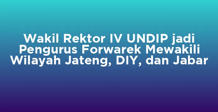 Featured image for Wakil Rektor IV UNDIP jadi Pengurus Forwarek Mewakili Wilayah Jateng, DIY, dan Jabar