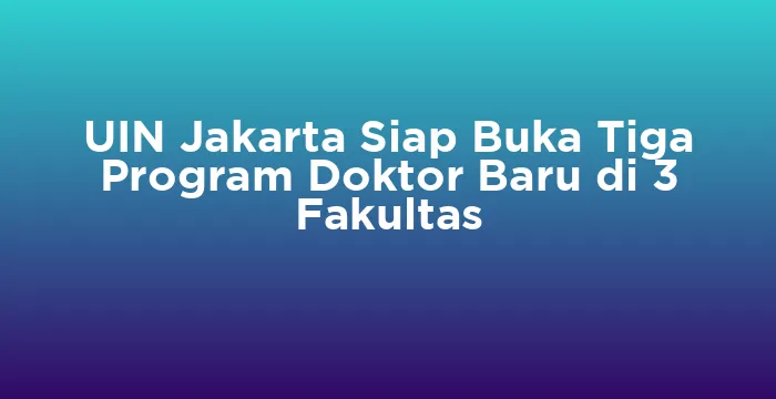 Featured image for UIN Jakarta Siap Buka Tiga Program Doktor Baru di 3 Fakultas