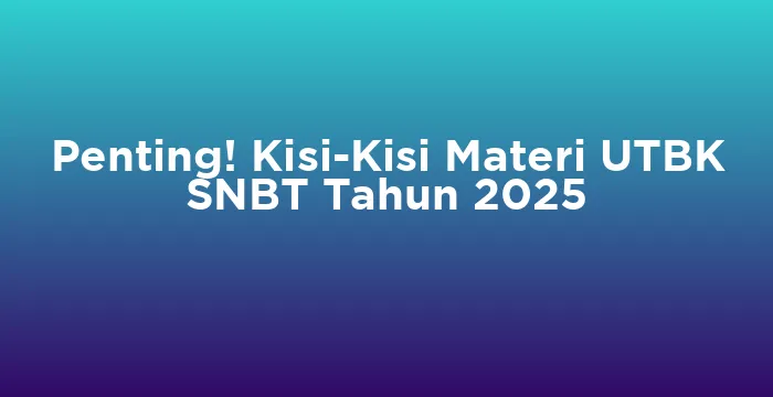 Featured image for Penting! Kisi-Kisi Materi UTBK SNBT Tahun 2025