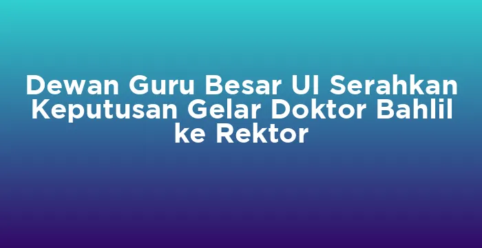 Featured image for Dewan Guru Besar UI Serahkan Keputusan Gelar Doktor Bahlil ke Rektor
