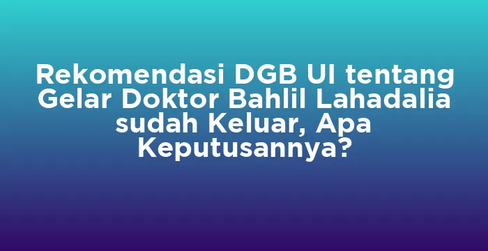 Featured image for Rekomendasi DGB UI tentang Gelar Doktor Bahlil Lahadalia sudah Keluar, Apa Keputusannya?