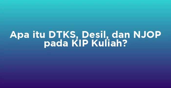 Featured image for Apa itu DTKS, Desil, dan NJOP pada KIP Kuliah?