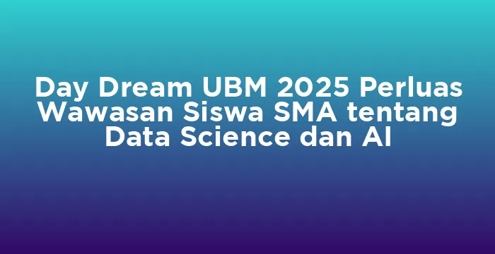 Featured image for Day Dream UBM 2025 Perluas Wawasan Siswa SMA tentang Data Science dan AI