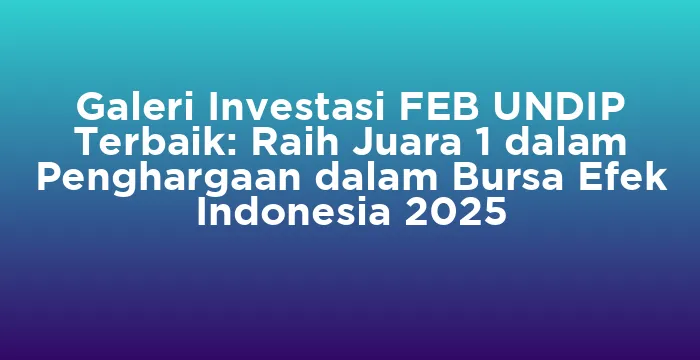 Featured image for Galeri Investasi FEB UNDIP Terbaik: Raih Juara 1 dalam Penghargaan dalam Bursa Efek Indonesia 2025