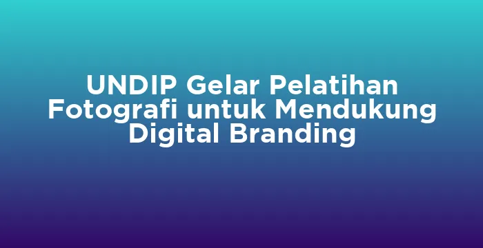 Featured image for UNDIP Gelar Pelatihan Fotografi untuk Mendukung Digital Branding