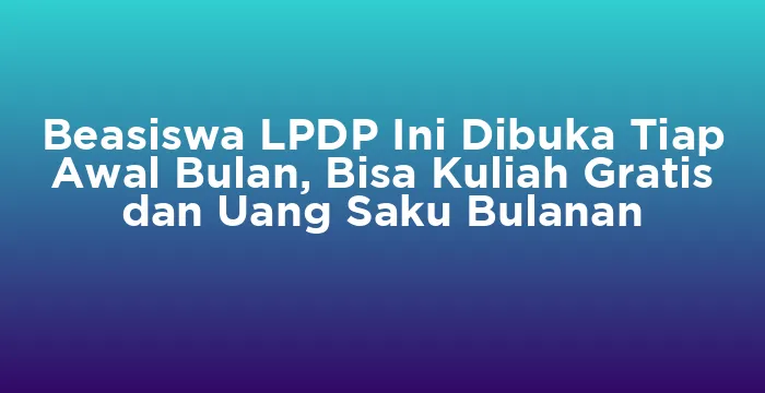 Featured image for Beasiswa LPDP Ini Dibuka Tiap Awal Bulan, Bisa Kuliah Gratis dan Uang Saku Bulanan