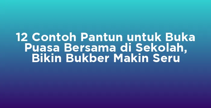 Featured image for 12 Contoh Pantun untuk Buka Puasa Bersama di Sekolah, Bikin Bukber Makin Seru