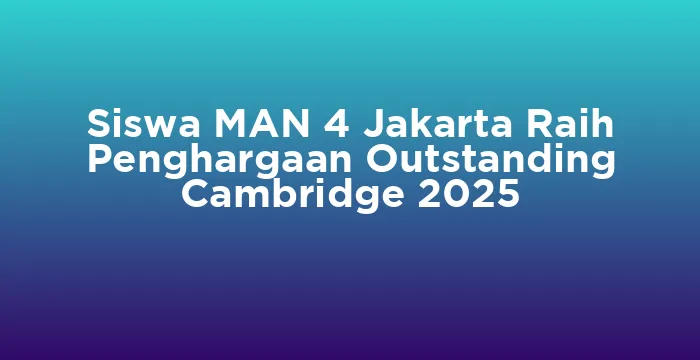 Featured image for Siswa MAN 4 Jakarta Raih Penghargaan Outstanding Cambridge 2025
