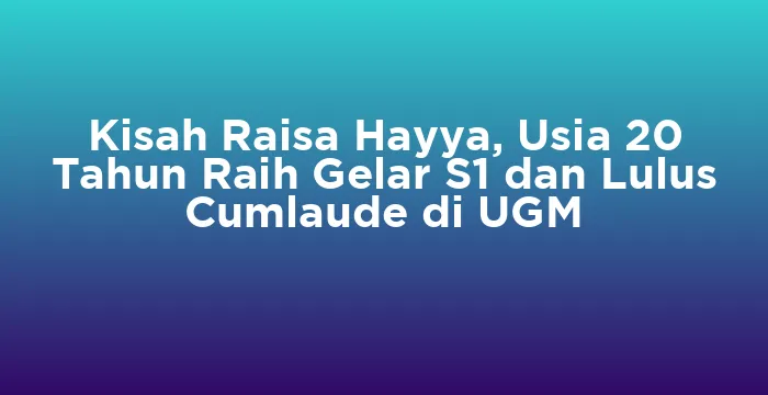 Featured image for Kisah Raisa Hayya, Usia 20 Tahun Raih Gelar S1 dan Lulus Cumlaude di UGM